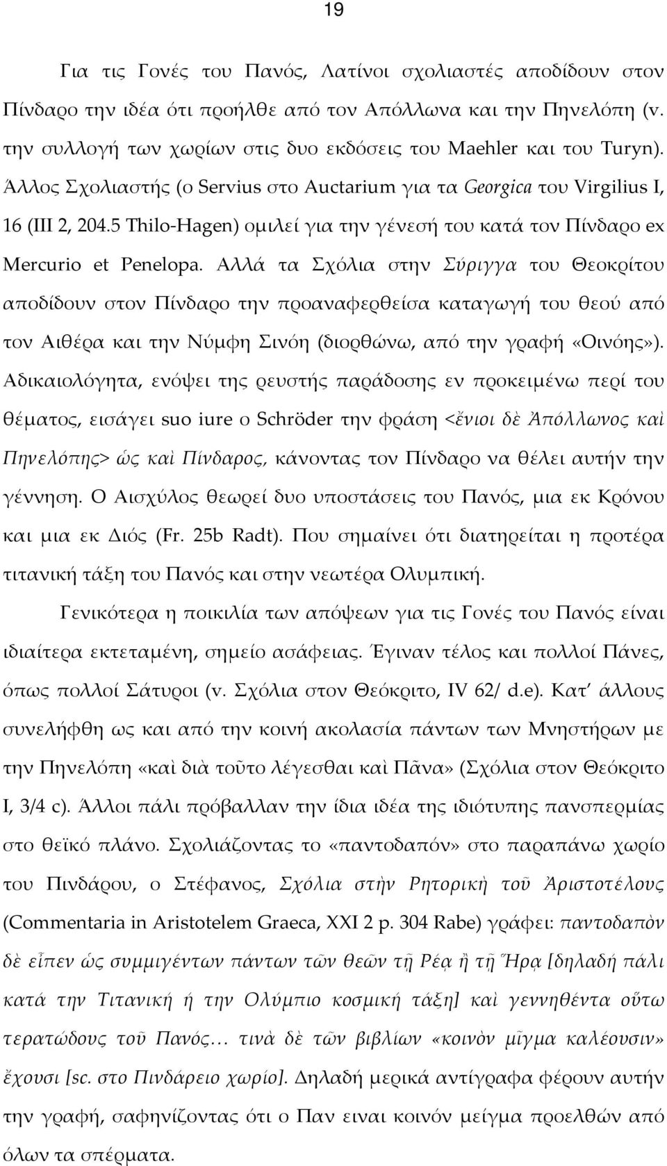 Αλλά τα Σχόλια στην Σύριγγα του Θεοκρίτου αποδίδουν στον Πίνδαρο την προαναφερθείσα καταγωγή του θεού από τον Αιθέρα και την Νύμφη Σινόη (διορθώνω, από την γραφή «Οινόης»).