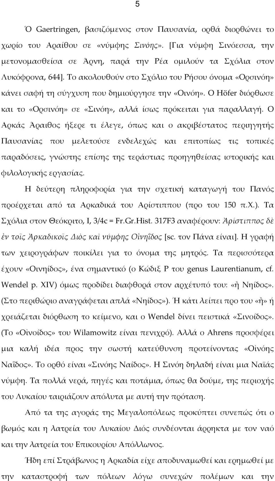 Το ακολουθούν στο Σχόλιο του Ρήσου όνομα «Ορσινόη» κάνει σαφή τη σύγχυση που δημιούργησε την «Οινόη». Ο Ηöfer διόρθωσε και το «Ορσινόη» σε «Σινόη», αλλά ίσως πρόκειται για παραλλαγή.