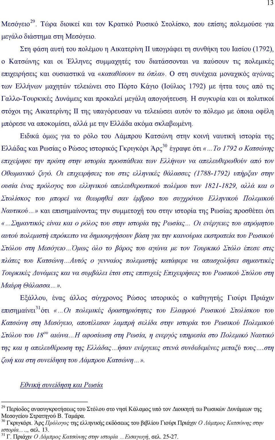 «καταθέσουν τα όπλα». Ο στη συνέχεια μοναχικός αγώνας των Ελλήνων μαχητών τελειώνει στο Πόρτο Κάγιο (Ιούλιος 1792) με ήττα τους από τις Γαλλο-Τουρκικές Δυνάμεις και προκαλεί μεγάλη απογοήτευση.