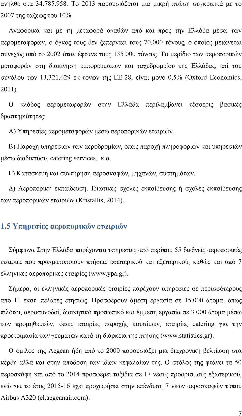 000 τόνους. Το μερίδιο των αεροπορικών μεταφορών στη διακίνηση εμπορευμάτων και ταχυδρομείου της Ελλάδας, επί του συνόλου των 13.321.629 εκ τόνων της ΕΕ-28, είναι μόνο 0,5% (Oxford Economics, 2011).