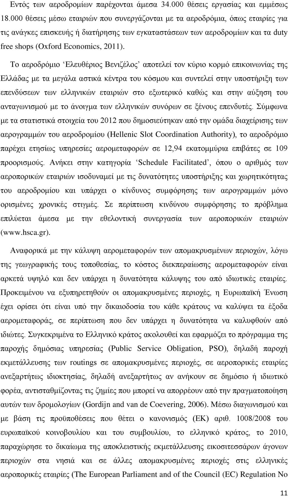 Το αεροδρόμιο Ελευθέριος Βενιζέλος αποτελεί τον κύριο κορμό επικοινωνίας της Ελλάδας με τα μεγάλα αστικά κέντρα του κόσμου και συντελεί στην υποστήριξη των επενδύσεων των ελληνικών εταιριών στο