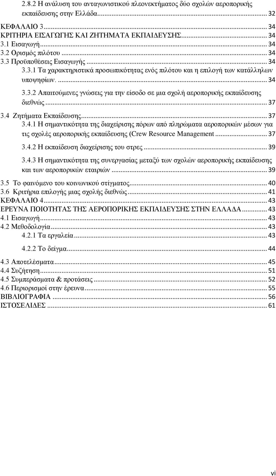 .. 37 3.4 Ζητήματα Εκπαίδευσης... 37 3.4.1 Η σημαντικότητα της διαχείρισης πόρων από πληρώματα αεροπορικών μέσων για τις σχολές αεροπορικής εκπαίδευσης (Crew Resource Management... 37 3.4.2 Η εκπαίδευση διαχείρισης του στρες.