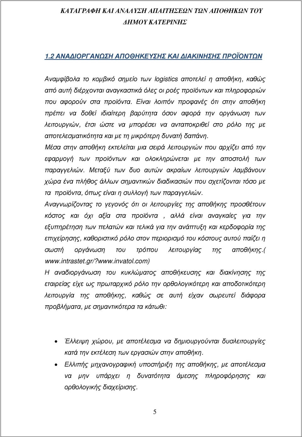 Είναι λοιπόν προφανές ότι στην αποθήκη πρέπει να δοθεί ιδιαίτερη βαρύτητα όσον αφορά την οργάνωση των λειτουργιών, έτσι ώστε να µπορέσει να ανταποκριθεί στο ρόλο της µε αποτελεσµατικότητα και µε τη