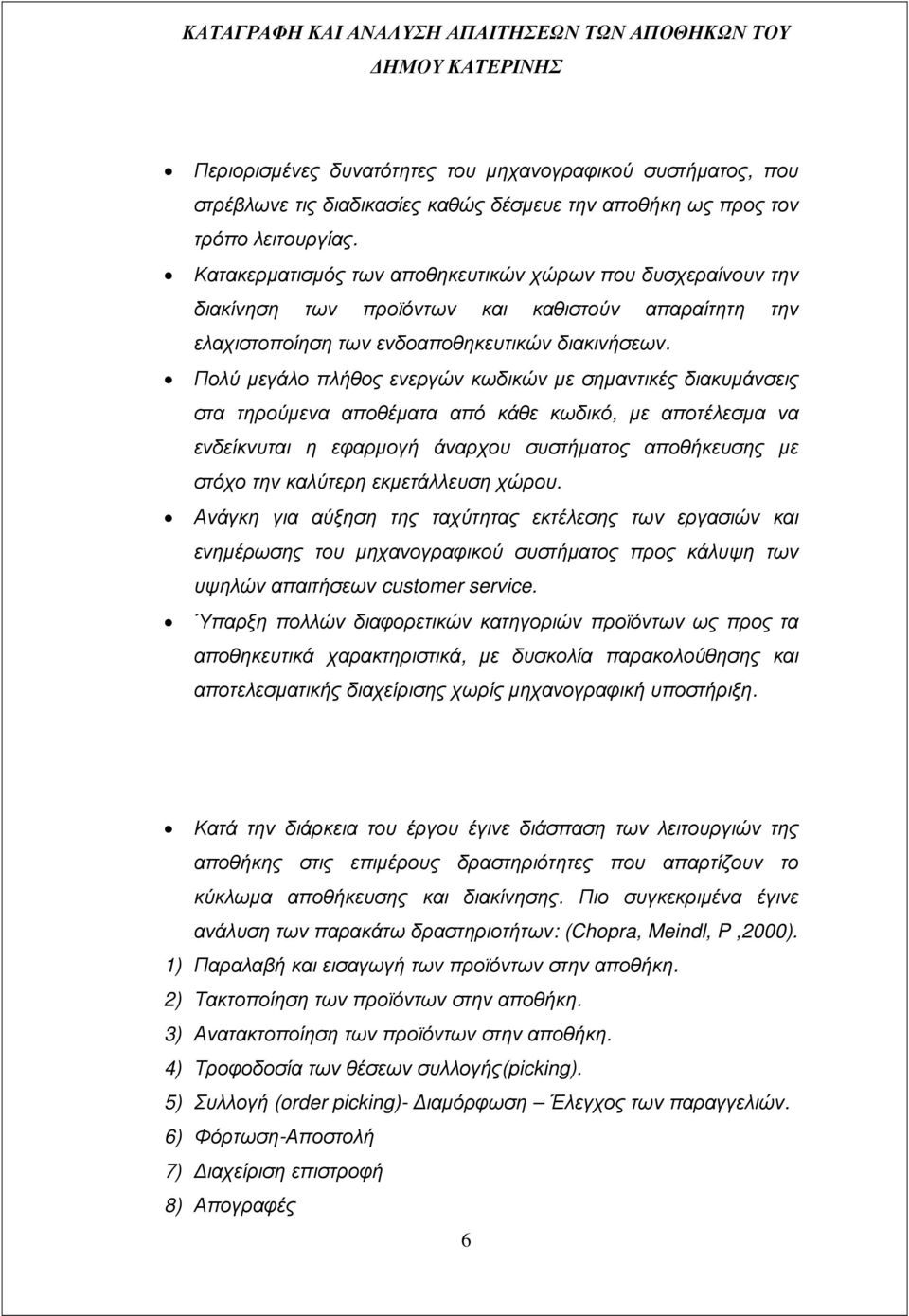 Πολύ µεγάλο πλήθος ενεργών κωδικών µε σηµαντικές διακυµάνσεις στα τηρούµενα αποθέµατα από κάθε κωδικό, µε αποτέλεσµα να ενδείκνυται η εφαρµογή άναρχου συστήµατος αποθήκευσης µε στόχο την καλύτερη