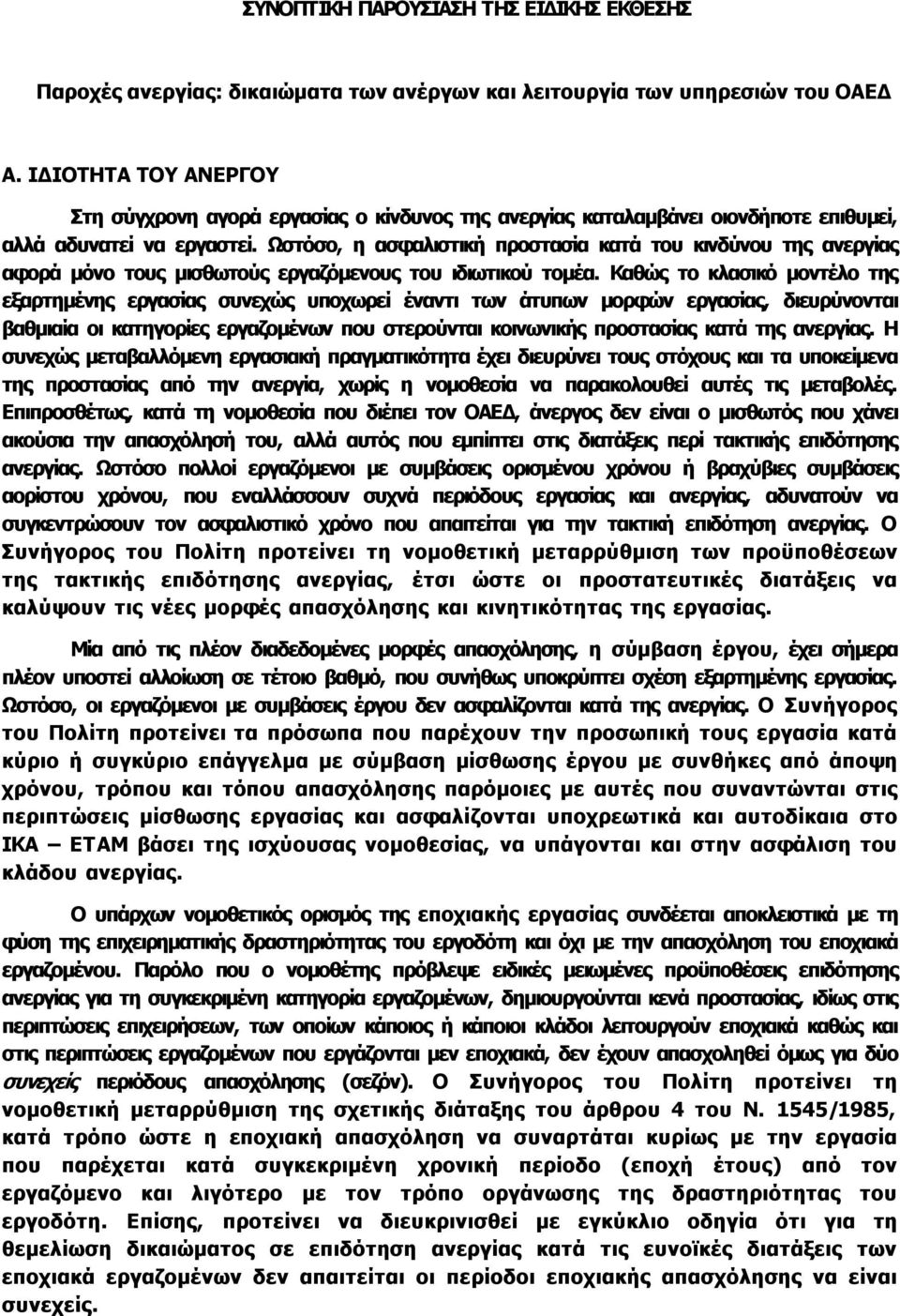 Ωστόσο, η ασφαλιστική προστασία κατά του κινδύνου της ανεργίας αφορά μόνο τους μισθωτούς εργαζόμενους του ιδιωτικού τομέα.