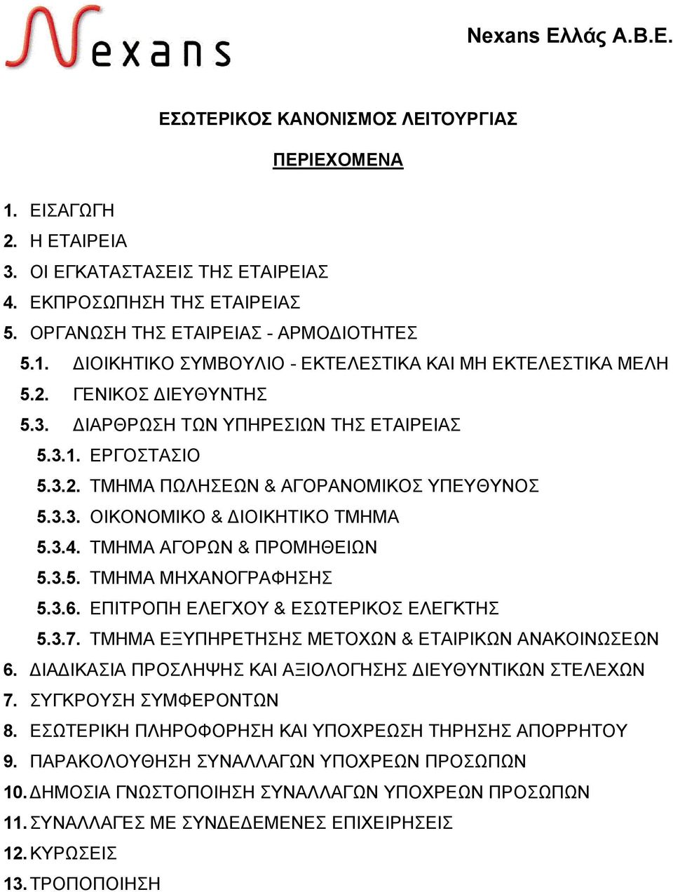 3.5. ΤΜΗΜΑ ΜΗΧΑΝΟΓΡΑΦΗΣΗΣ 5.3.6. ΕΠΙΤΡΟΠΗ ΕΛΕΓΧΟΥ & ΕΣΩΤΕΡΙΚΟΣ ΕΛΕΓΚΤΗΣ 5.3.7. ΤΜΗΜΑ ΕΞΥΠΗΡΕΤΗΣΗΣ ΜΕΤΟΧΩΝ & ΕΤΑΙΡΙΚΩΝ ΑΝΑΚΟΙΝΩΣΕΩΝ 6. ΙΑ ΙΚΑΣΙΑ ΠΡΟΣΛΗΨΗΣ ΚΑΙ ΑΞΙΟΛΟΓΗΣΗΣ ΙΕΥΘΥΝΤΙΚΩΝ ΣΤΕΛΕΧΩΝ 7.