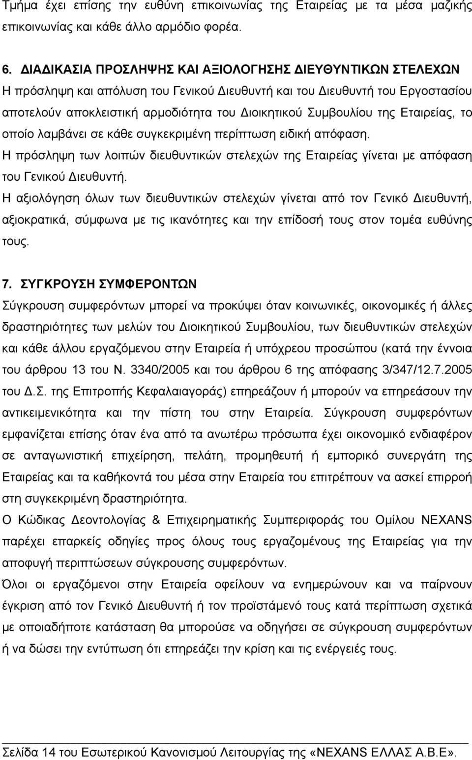 Εταιρείας, το οποίο λαµβάνει σε κάθε συγκεκριµένη περίπτωση ειδική απόφαση. Η πρόσληψη των λοιπών διευθυντικών στελεχών της Εταιρείας γίνεται µε απόφαση του Γενικού ιευθυντή.