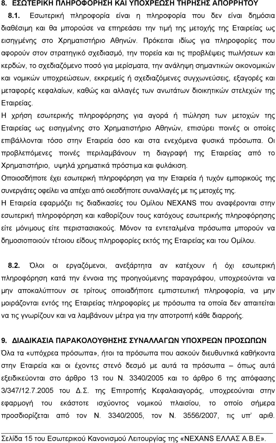 Πρόκειται ιδίως για πληροφορίες που αφορούν στον στρατηγικό σχεδιασµό, την πορεία και τις προβλέψεις πωλήσεων και κερδών, το σχεδιαζόµενο ποσό για µερίσµατα, την ανάληψη σηµαντικών οικονοµικών και