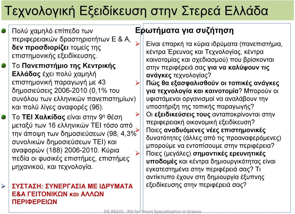 Το ΤΕΙ Χαλκίδας είναι στην 9 η θέση μεταξύ των 16 ελληνικών ΤΕΙ τόσο από την άποψη των δημοσιεύσεων (98, 4,3% συνολικών δημοσιεύσεων ΤΕΙ) και αναφορών (188) 2006-2010.