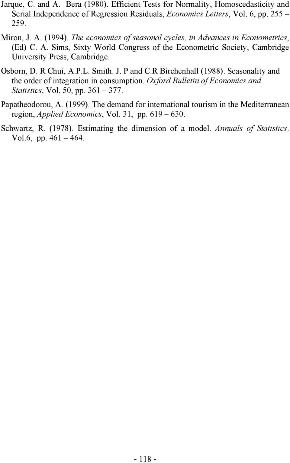 Smih. J. P and C.R Birchenhall (1988). Seaonaliy and he order of inegraion in conumpion. Oxford Bullein of Economic and Saiic, Vol, 50, pp. 361 377. Papaheodorou, A. (1999).