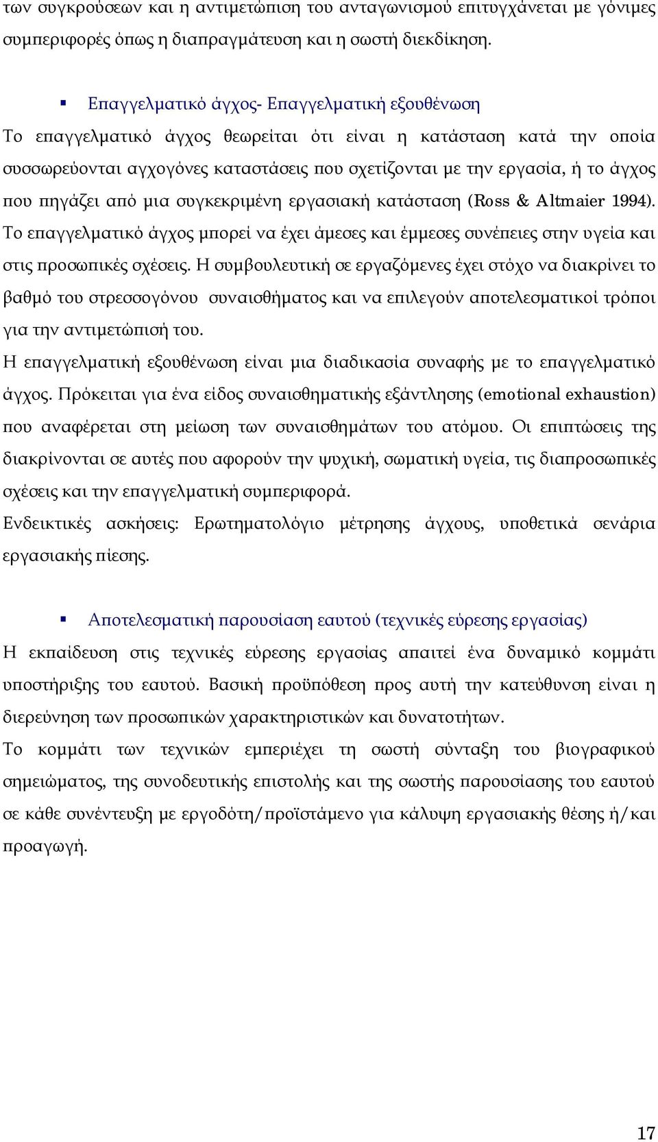 πηγάζει από μια συγκεκριμένη εργασιακή κατάσταση (Ross & Altmaier 1994). Το επαγγελματικό άγχος μπορεί να έχει άμεσες και έμμεσες συνέπειες στην υγεία και στις προσωπικές σχέσεις.