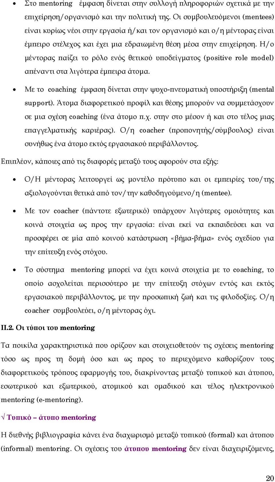 Η/ο μέντορας παίζει το ρόλο ενός θετικού υποδείγματος (positive role model) απέναντι στα λιγότερα έμπειρα άτομα. Με το coaching έμφαση δίνεται στην ψυχο-πνευματική υποστήριξη (mental support).