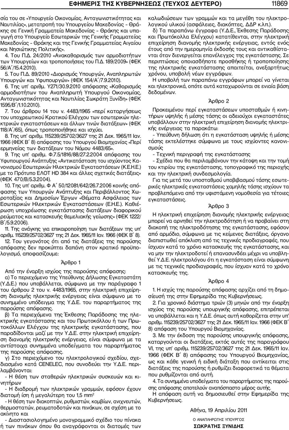24/2010 «Ανακαθορισμός των αρμοδιοτήτων των Υπουργείων και τροποποιήσεις του Π.Δ. 189/2009» (ΦΕΚ 56/Α /15.4.2010). 5. Του Π.Δ. 89/2010 «Διορισμός Υπουργών, Αναπληρωτών Υπουργών και Υφυπουργών» (ΦΕΚ 154/Α /7.