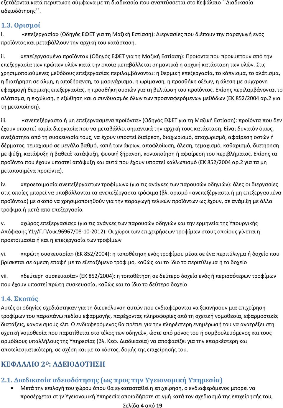 «επεξεργασμένα προϊόντα» (Οδηγός ΕΦΕΤ για τη Μαζική Εστίαση): Προϊόντα που προκύπτουν από την επεξεργασία των πρώτων υλών κατά την οποία μεταβάλλεται σημαντικά η αρχική κατάσταση των υλών.