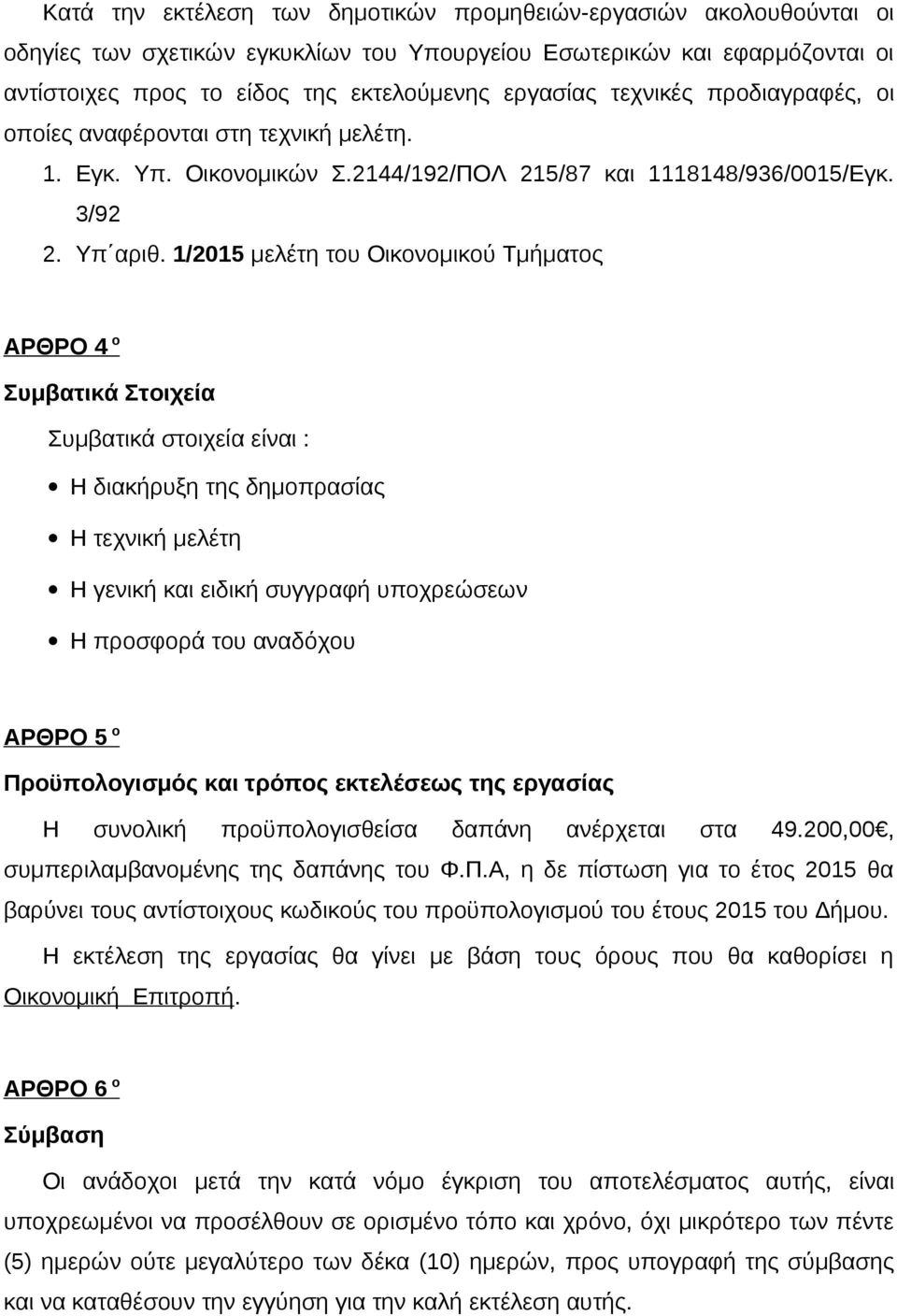 1/2015 μελέτη του Οικονομικού Τμήματος ΑΡΘΡΟ 4 ο Συμβατικά Στοιχεία Συμβατικά στοιχεία είναι : Η διακήρυξη της δημοπρασίας Η τεχνική μελέτη Η γενική και ειδική συγγραφή υποχρεώσεων Η προσφορά του