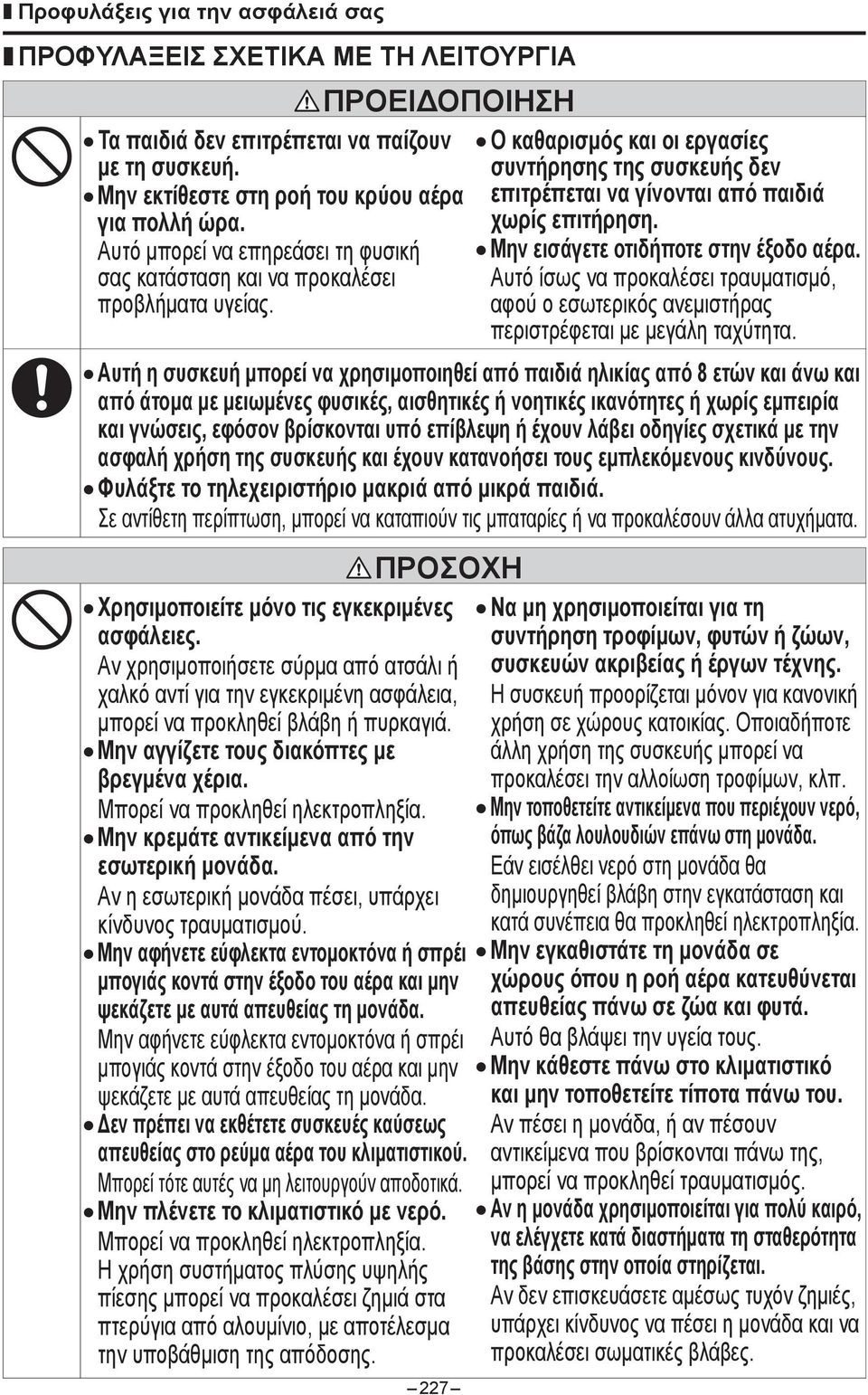 Μην εισάγετε οτιδήποτε στην έξοδο αέρα. Αυτό ίσως να προκαλέσει τραυματισμό, αφού ο εσωτερικός ανεμιστήρας περιστρέφεται με μεγάλη ταχύτητα.