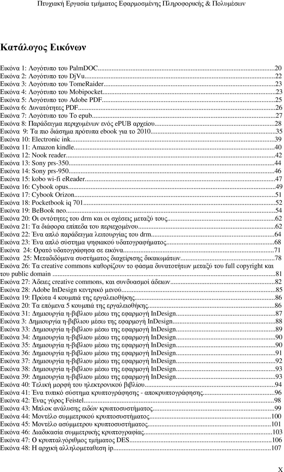 ..35 Εικόνα 10: Electronic ink...39 Εικόνα 11: Amazon kindle...40 Εικόνα 12: Nook reader...42 Εικόνα 13: Sony prs-350...44 Εικόνα 14: Sony prs-950...46 Εικόνα 15: kobo wi-fi ereader.