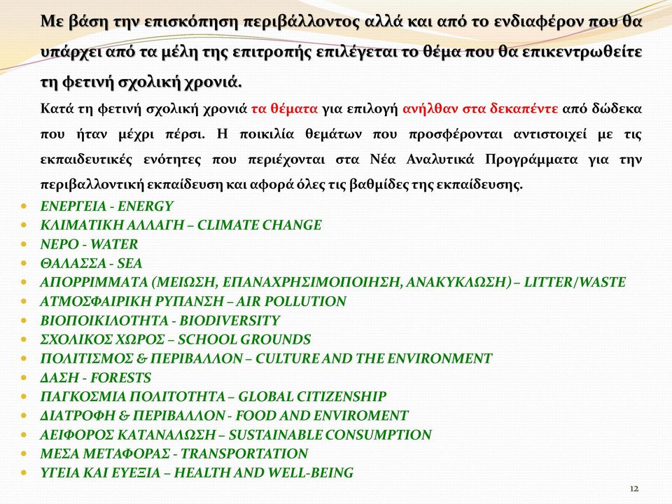 Η ποικιλία θεμάτων που προσφέρονται αντιστοιχεί με τις εκπαιδευτικές ενότητες που περιέχονται στα Νέα Αναλυτικά Προγράμματα για την περιβαλλοντική εκπαίδευση και αφορά όλες τις βαθμίδες της