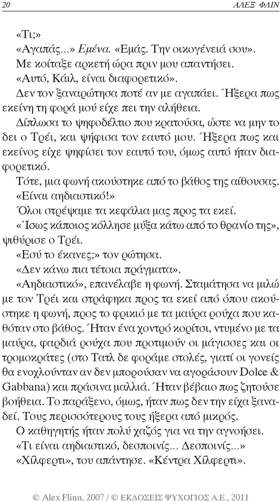 Ήξερα πως και εκείνος είχε ψηφίσει τον εαυτό του, όμως αυτό ήταν διαφορετικό. Τότε, μια φωνή ακούστηκε από το βάθος της αίθουσας. «Είναι αηδιαστικό!» Όλοι στρέψαμε τα κεφάλια μας προς τα εκεί.