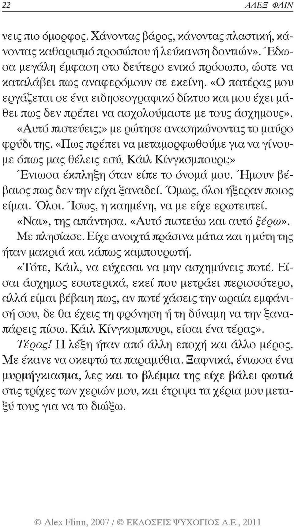 «Ο πατέρας μου εργάζεται σε ένα ειδησεογραφικό δίκτυο και μου έχει μάθει πως δεν πρέπει να ασχολούμαστε με τους άσχημους». «Αυτό πιστεύεις;» με ρώτησε ανασηκώνοντας το μαύρο φρύδι της.