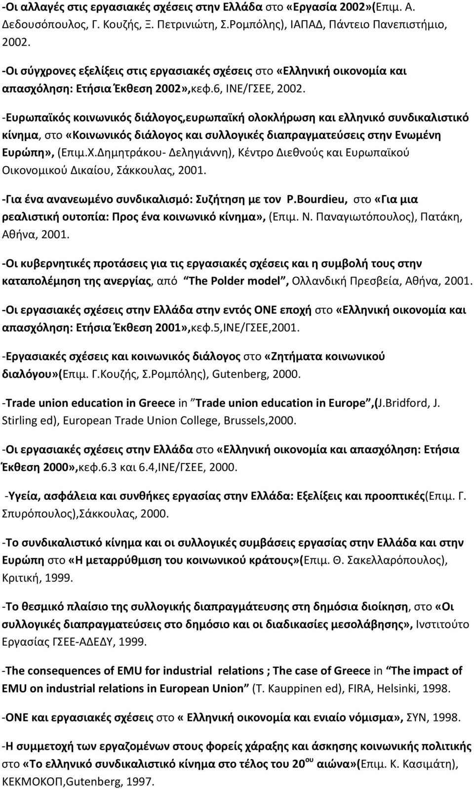 -Eυρωπαϊκός κοινωνικός διάλογος,ευρωπαϊκή ολοκλήρωση και ελληνικό συνδικαλιστικό κίνημα, στο «Κοινωνικός διάλογος και συλλογικές διαπραγματεύσεις στην Ενωμένη Ευρώπη», (Επιμ.Χ.