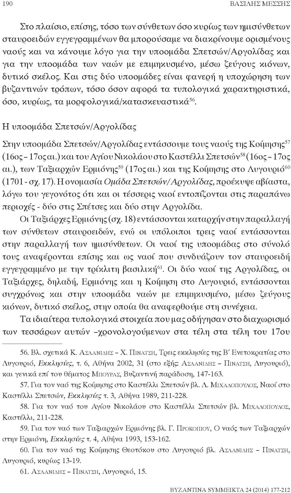 Και στις δύο υποομάδες είναι φανερή η υποχώρηση των βυζαντινών τρόπων, τόσο όσον αφορά τα τυπολογικά χαρακτηριστικά, όσο, κυρίως, τα μορφολογικά/κατασκευαστικά 56.