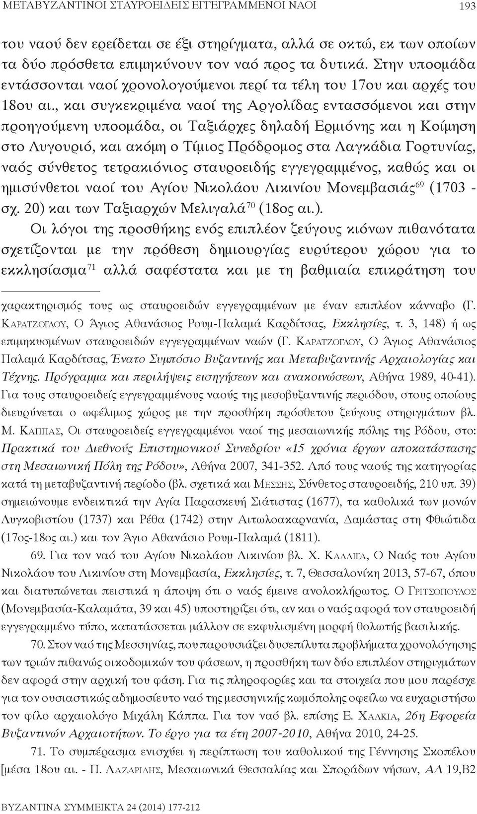 , και συγκεκριμένα ναοί της Αργολίδας εντασσόμενοι και στην προηγούμενη υποομάδα, οι Ταξιάρχες δηλαδή Ερμιόνης και η Κοίμηση στο Λυγουριό, και ακόμη ο Τίμιος Πρόδρομος στα Λαγκάδια Γορτυνίας, ναός