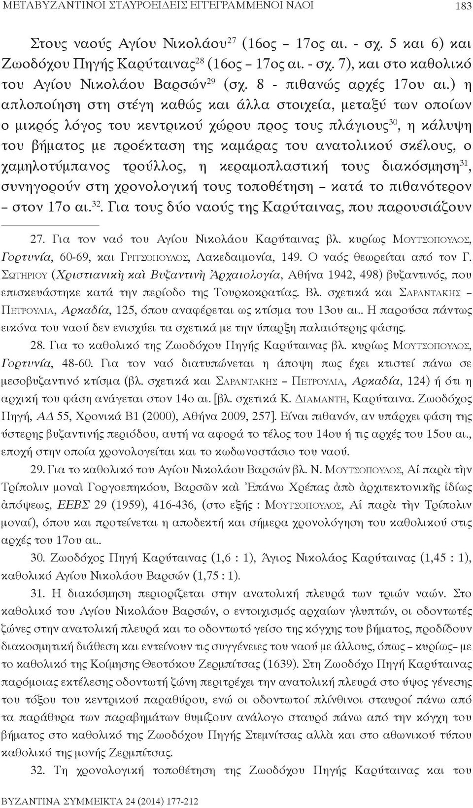 ) η απλοποίηση στη στέγη καθώς και άλλα στοιχεία, μεταξύ των οποίων ο μικρός λόγος του κεντρικού χώρου προς τους πλάγιους 30, η κάλυψη του βήματος με προέκταση της καμάρας του ανατολικού σκέλους, ο