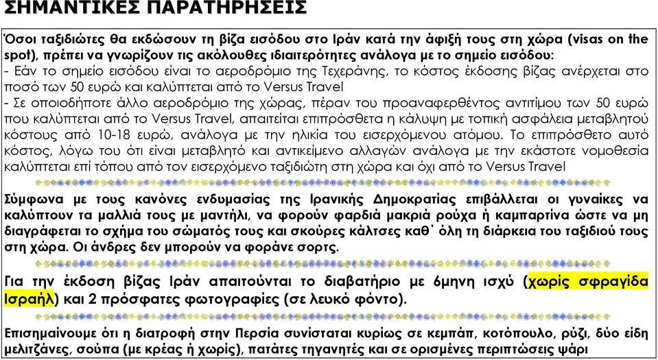 χώρας, πέραν του προαναφερθέντος αντιτίμου των 50 ευρώ που καλύπτεται από το Versus Travel, απαιτείται επιπρόσθετα η κάλυψη με τοπική ασφάλεια μεταβλητού κόστους από 10-18 ευρώ, ανάλογα με την ηλικία