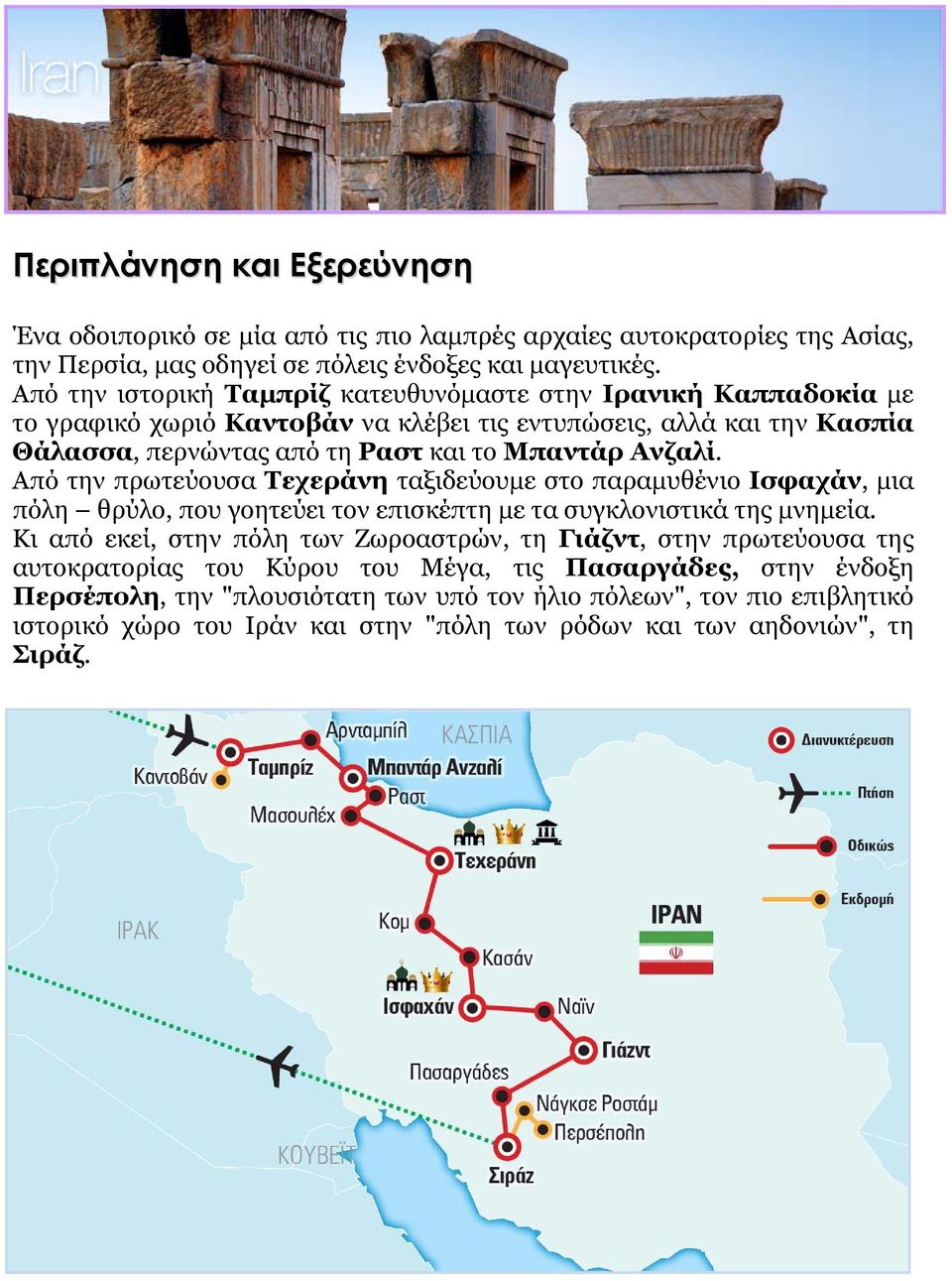 Από την πρωτεύουσα Τεχεράνη ταξιδεύουμε στο παραμυθένιο Ισφαχάν, μια πόλη θρύλο, που γοητεύει τον επισκέπτη με τα συγκλονιστικά της μνημεία.