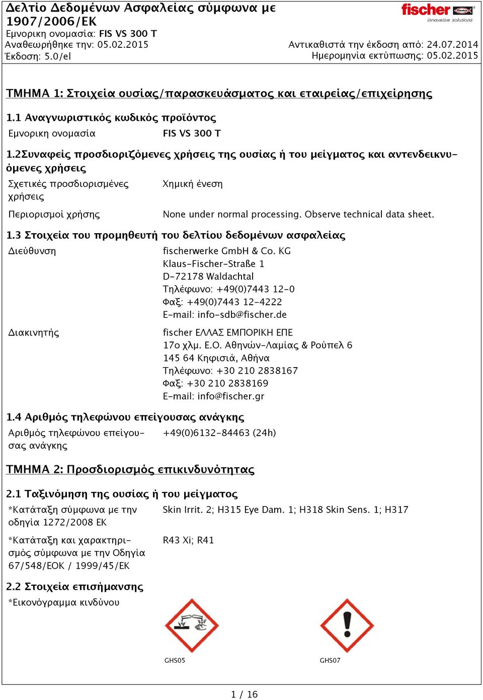 Observe technical data sheet. 1.3 Στοιχεία του προμηθευτή του δελτίου δεδομένων ασφαλείας Διεύθυνση fischerwerke GmbH & Co.