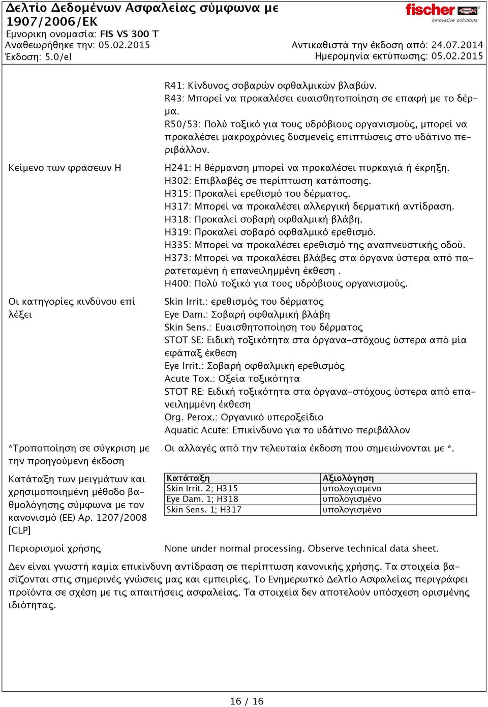 Κείμενο των φράσεων H Οι κατηγορίες κινδύνου επί λέξει *Τροποποίηση σε σύγκριση με την προηγούμενη έκδοση H241: Η θέρμανση μπορεί να προκαλέσει πυρκαγιά ή έκρηξη.