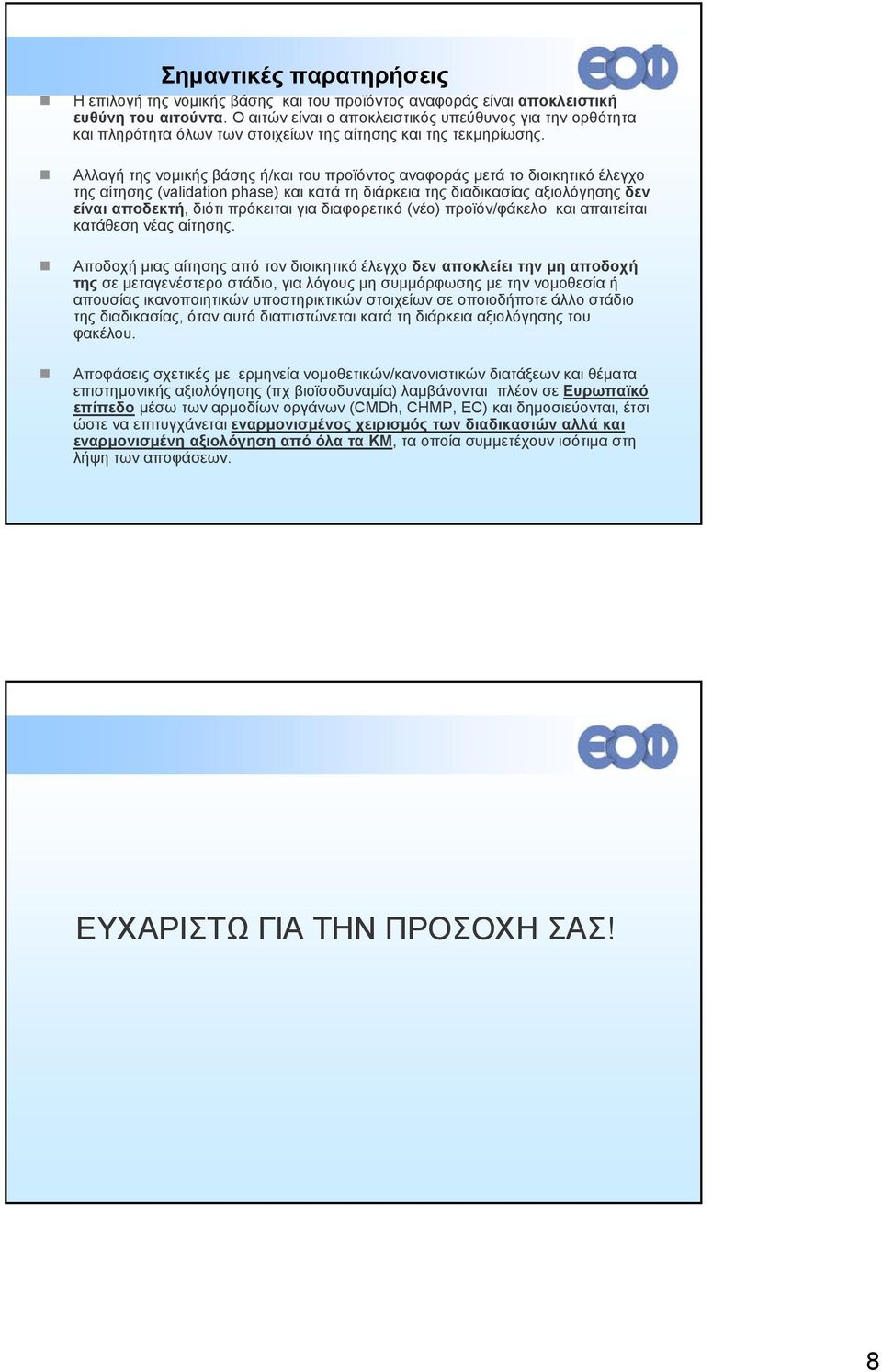 Αλλαγή της νομικής βάσης ή/και του προϊόντος αναφοράς μετά το διοικητικό έλεγχο της αίτησης (validation phase) και κατά τη διάρκεια της διαδικασίας αξιολόγησης δεν είναι αποδεκτή, διότι πρόκειται για