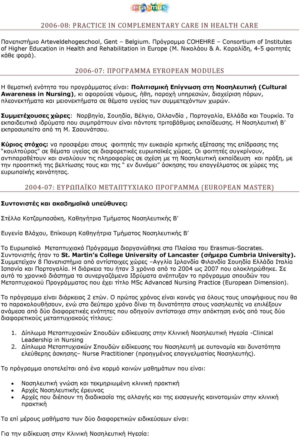 2006-07: ΠΡΟΓΡΑΜΜΑ EYROPEAN MODULES Η θεματική ενότητα του προγράμματος είναι: Πολιτισμική Επίγνωση στη Νοσηλευτική (Cultural Awareness in Nursing), κι αφορούσε νόμους, ήθη, παροχή υπηρεσιών,