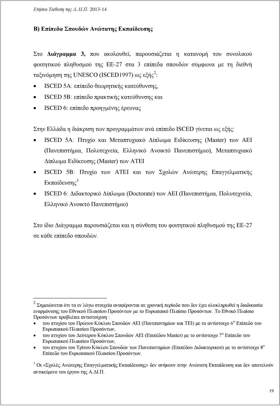 επίπεδο ISCED γίνεται ως εξής: ISCED 5A: Πτυχίο και Μεταπτυχιακό Δίπλωμα Ειδίκευσης (Master) των ΑΕΙ (Πανεπιστήμια, Πολυτεχνεία, Ελληνικό Ανοικτό Πανεπιστήμιο), Μεταπτυχιακό Δίπλωμα Ειδίκευσης