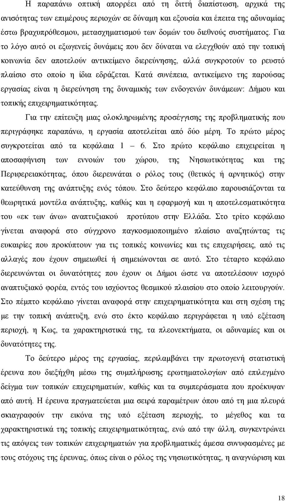 Για το λόγο αυτό οι εξωγενείς δυνάμεις που δεν δύναται να ελεγχθούν από την τοπική κοινωνία δεν αποτελούν αντικείμενο διερεύνησης, αλλά συγκροτούν το ρευστό πλαίσιο στο οποίο η ίδια εδράζεται.