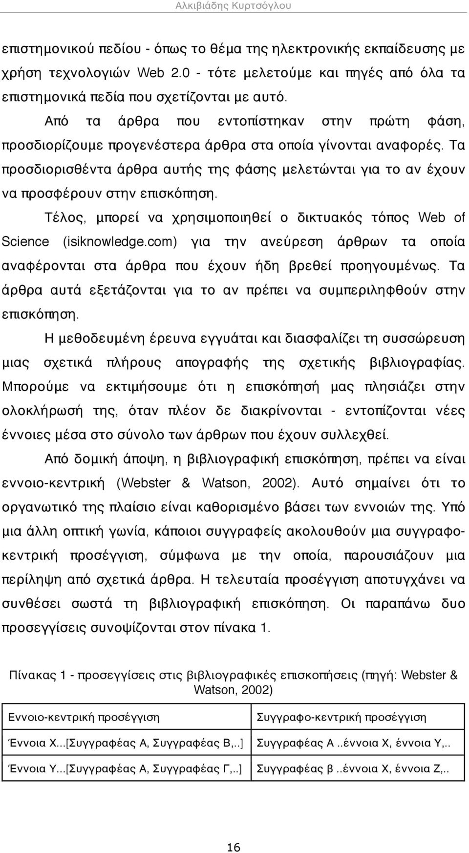 Τα προσδιορισθέντα άρθρα αυτής της φάσης μελετώνται για το αν έχουν να προσφέρουν στην επισκόπηση. Τέλος, μπορεί να χρησιμοποιηθεί ο δικτυακός τόπος Web of Science (isiknowledge.