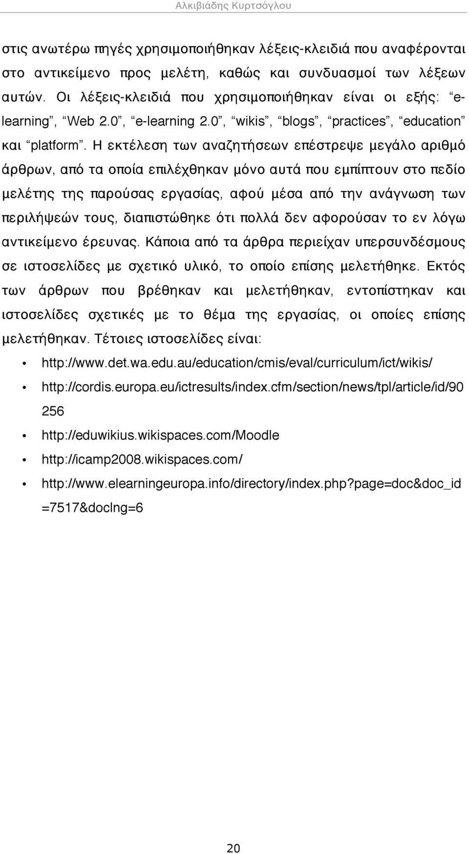 Η εκτέλεση των αναζητήσεων επέστρεψε μεγάλο αριθμό άρθρων, από τα οποία επιλέχθηκαν μόνο αυτά που εμπίπτουν στο πεδίο μελέτης της παρούσας εργασίας, αφού μέσα από την ανάγνωση των περιλήψεών τους,