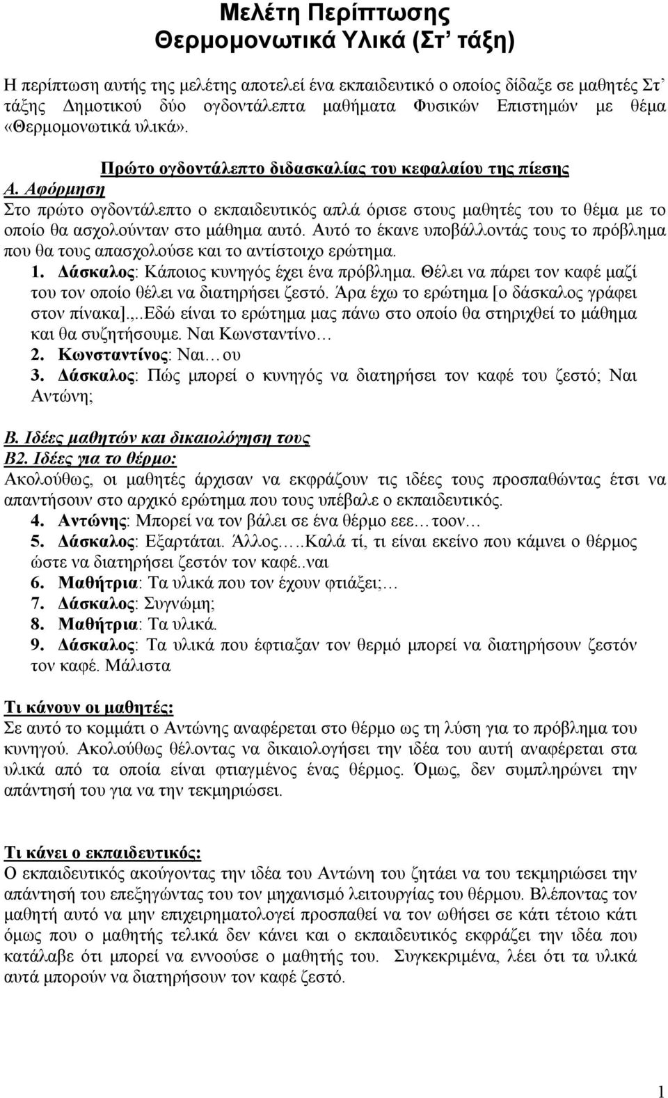 Αφόρμηση Στο πρώτο ογδοντάλεπτο ο εκπαιδευτικός απλά όρισε στους μαθητές του το θέμα με το οποίο θα ασχολούνταν στο μάθημα αυτό.