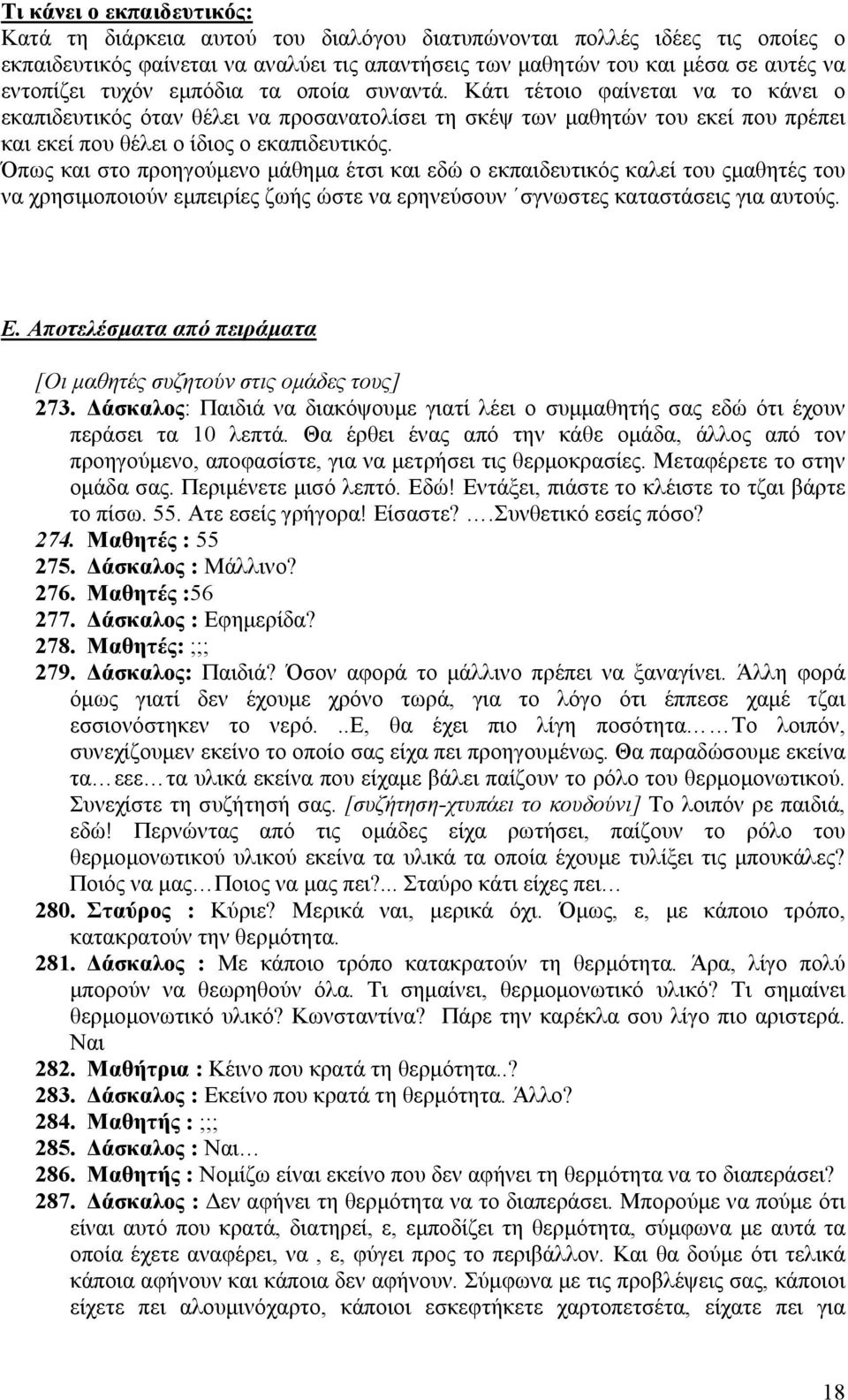 Όπως και στο προηγούμενο μάθημα έτσι και εδώ ο εκπαιδευτικός καλεί του ςμαθητές του να χρησιμοποιούν εμπειρίες ζωής ώστε να ερηνεύσουν σγνωστες καταστάσεις για αυτούς. Ε.