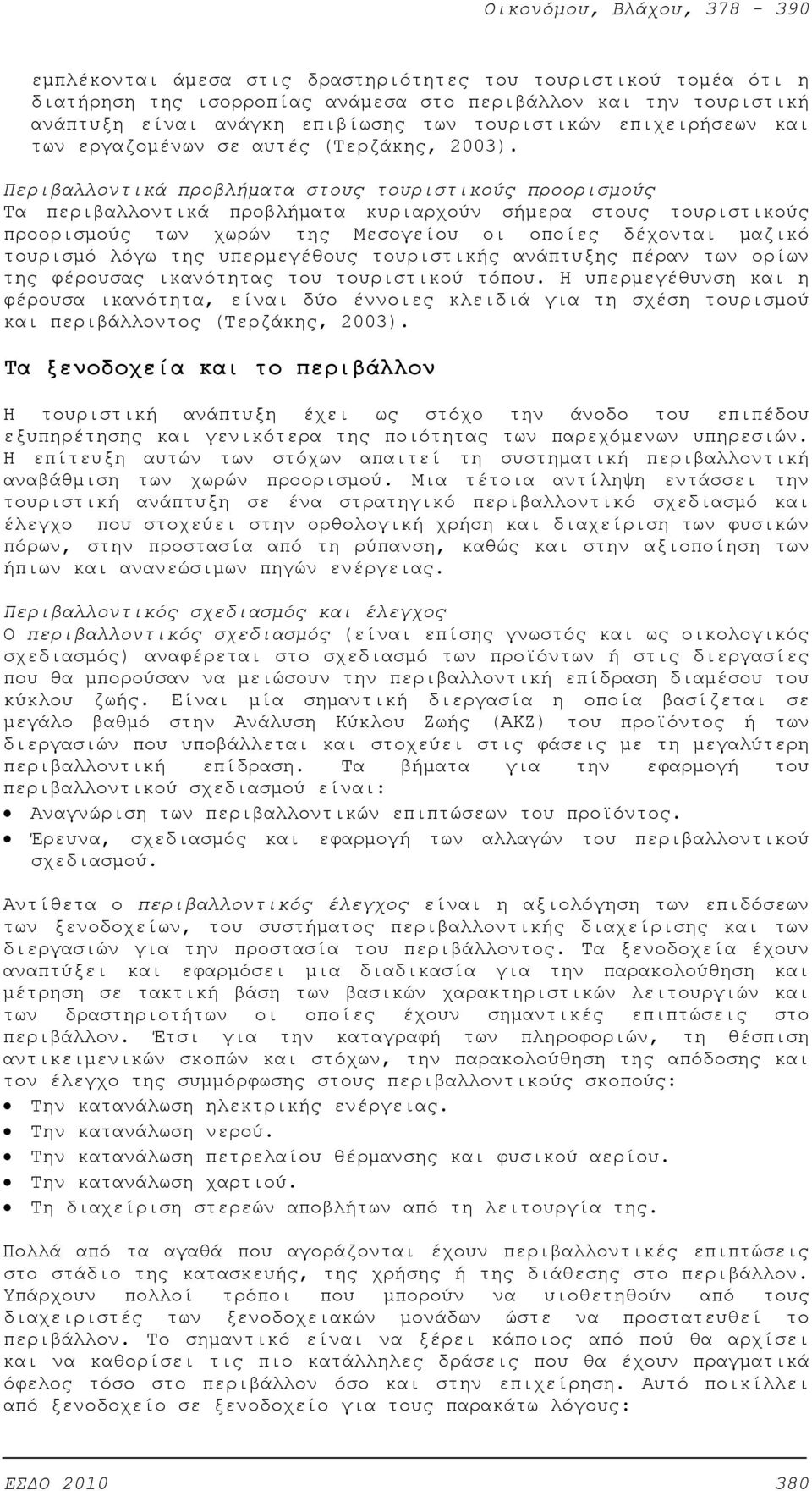 Περιβαλλοντικά προβλήματα στους τουριστικούς προορισμούς Τα περιβαλλοντικά προβλήματα κυριαρχούν σήμερα στους τουριστικούς προορισμούς των χωρών της Μεσογείου οι οποίες δέχονται μαζικό τουρισμό λόγω