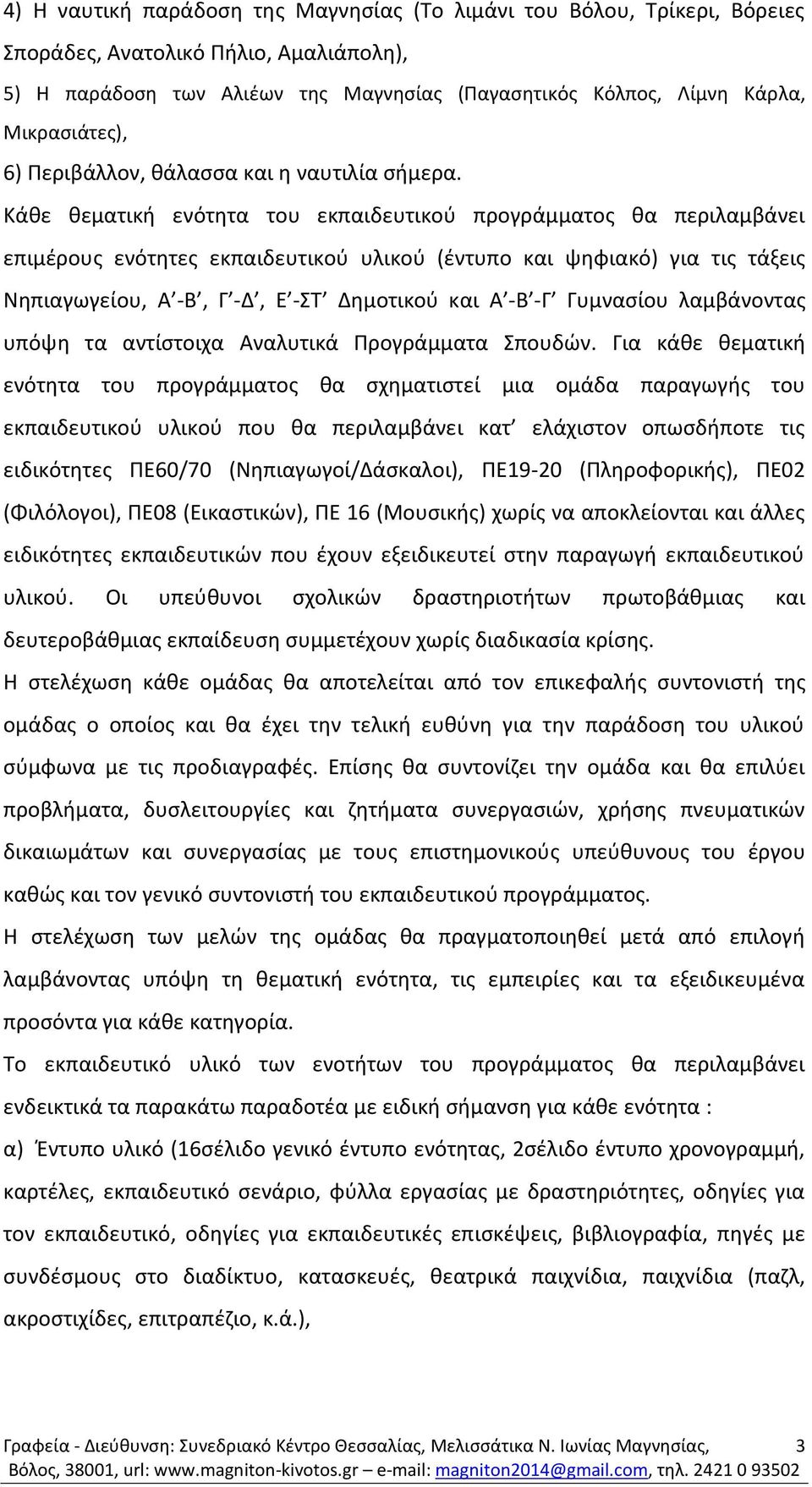 Κάθε θεματική ενότητα του εκπαιδευτικού προγράμματος θα περιλαμβάνει επιμέρους ενότητες εκπαιδευτικού υλικού (έντυπο και ψηφιακό) για τις τάξεις Νηπιαγωγείου, Α -Β, Γ -Δ, Ε -ΣΤ Δημοτικού και Α -Β -Γ