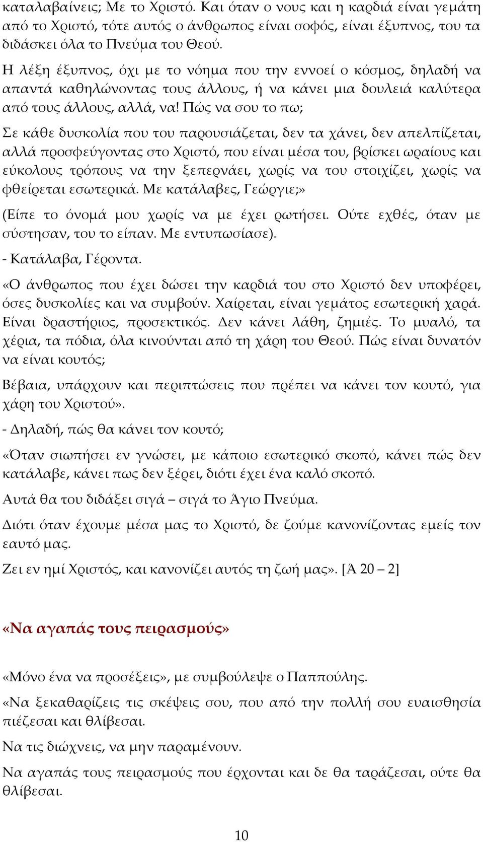 Πώς να σου το πω; Σε κάθε δυσκολία που του παρουσιάζεται, δεν τα χάνει, δεν απελπίζεται, αλλά προσφεύγοντας στο Χριστό, που είναι μέσα του, βρίσκει ωραίους και εύκολους τρόπους να την ξεπερνάει,