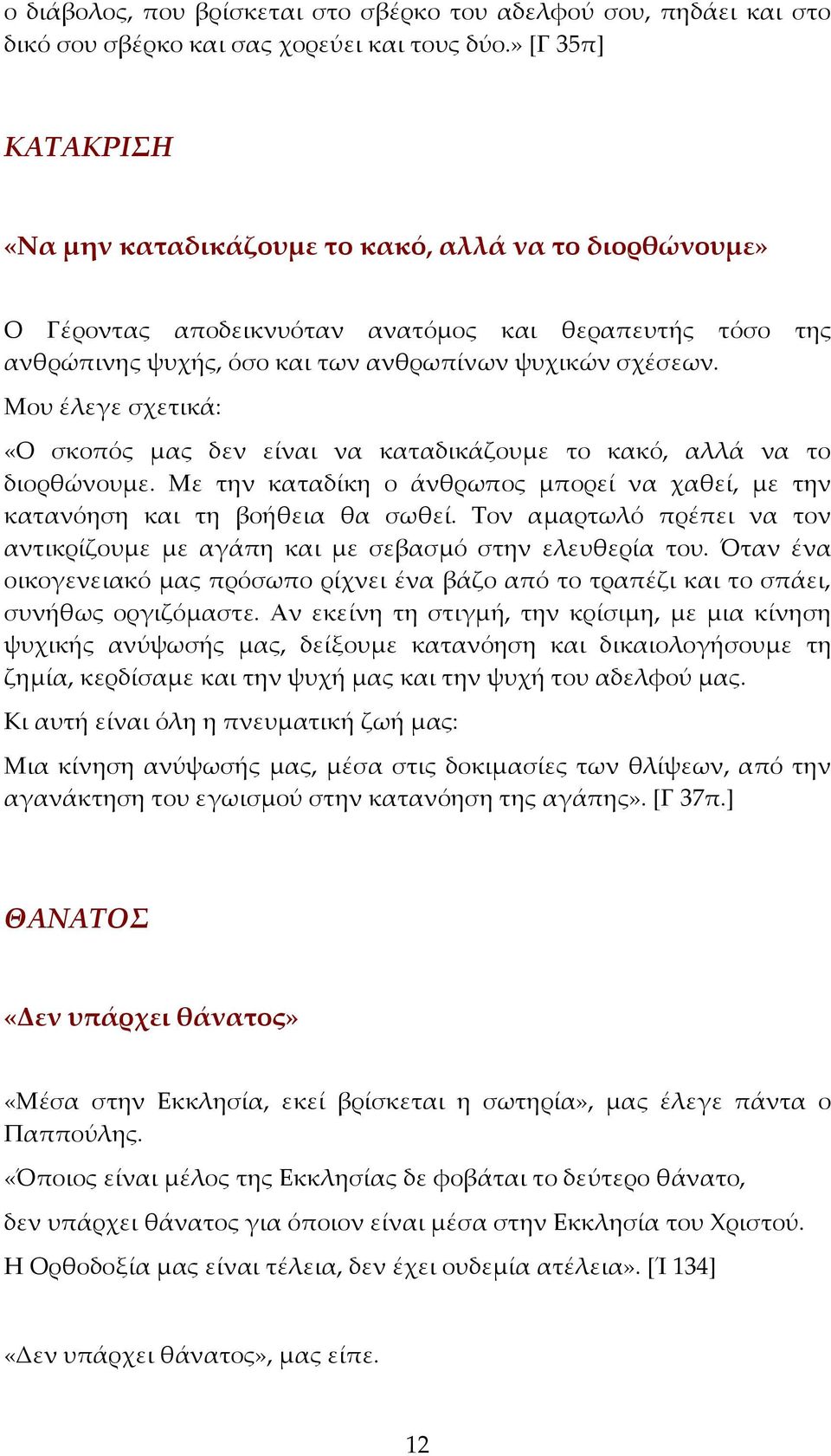 Μου έλεγε σχετικά: «Ο σκοπός μας δεν είναι να καταδικάζουμε το κακό, αλλά να το διορθώνουμε. Με την καταδίκη ο άνθρωπος μπορεί να χαθεί, με την κατανόηση και τη βοήθεια θα σωθεί.