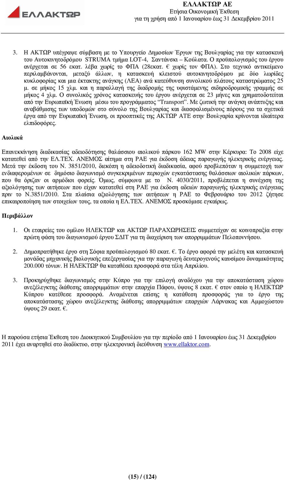 Στο τεχνικό αντικείµενο περιλαµβάνονται, µεταξύ άλλων, η κατασκευή κλειστού αυτοκινητοδρόµου µε δύο λωρίδες κυκλοφορίας και µια έκτακτης ανάγκης (ΛΕΑ) ανά κατεύθυνση συνολικού πλάτους καταστρώµατος