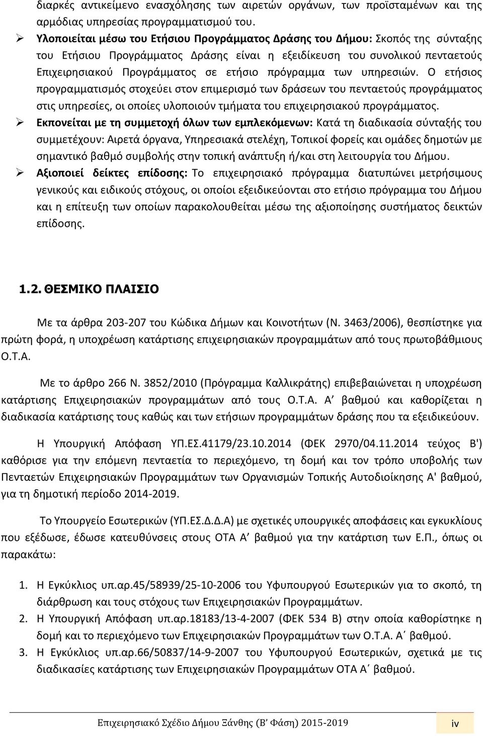 πρόγραµµα των υπηρεσιών. Ο ετήσιος προγραµµατισµός στοχεύει στον επιμερισμό των δράσεων του πενταετούς προγράµµατος στις υπηρεσίες, οι οποίες υλοποιούν τμήματα του επιχειρησιακού προγράµµατος.