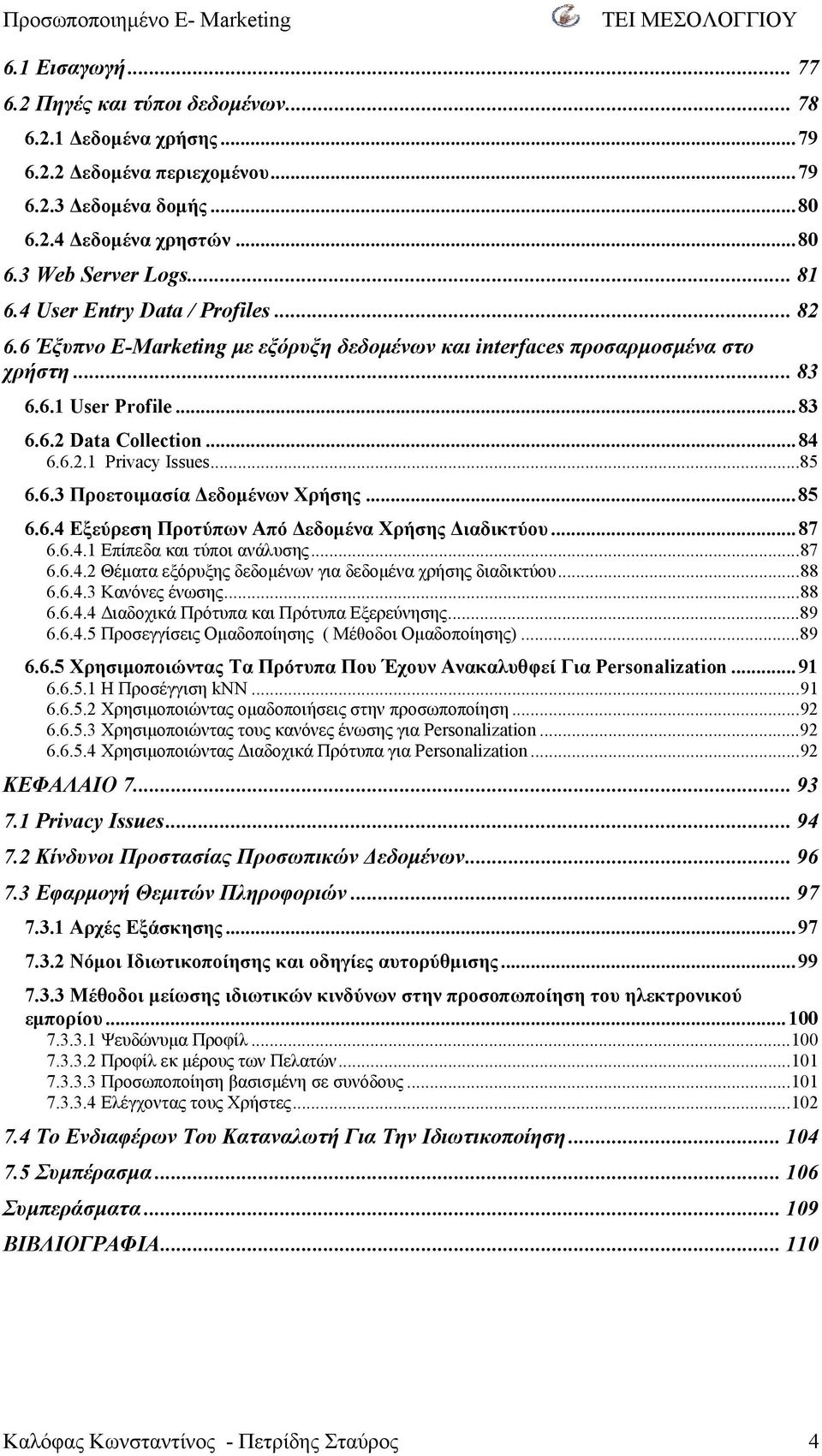 ..85 6.6.3 Προετοιμασία Δεδομένων Χρήσης...85 6.6.4 Εξεύρεση Προτύπων Από Δεδομένα Χρήσης Διαδικτύου...87 6.6.4.1 Επίπεδα και τύποι ανάλυσης...87 6.6.4.2 Θέματα εξόρυξης δεδομένων για δεδομένα χρήσης διαδικτύου.