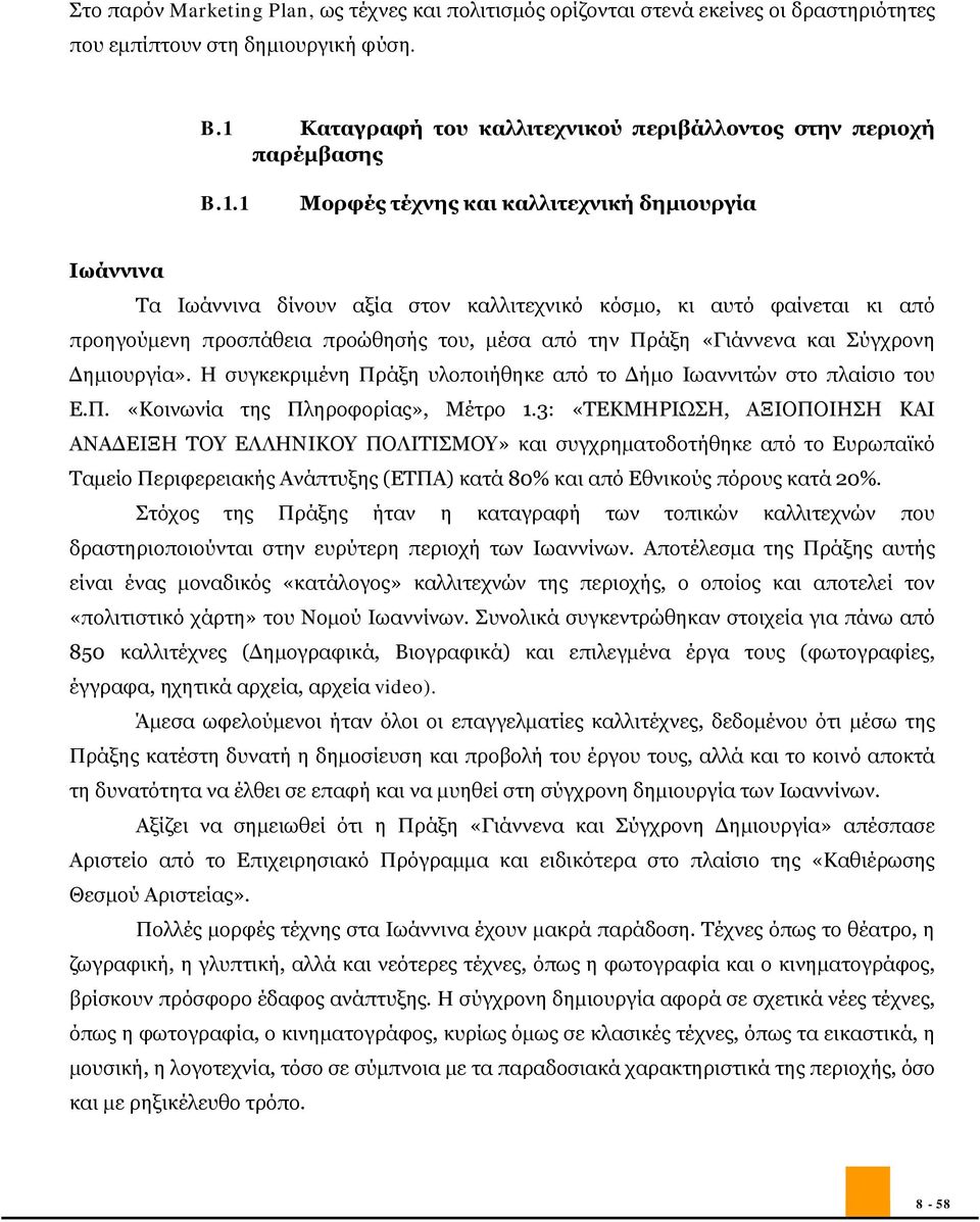 προηγούμενη προσπάθεια προώθησής του, μέσα από την Πράξη «Γιάννενα και Σύγχρονη Δημιουργία». Η συγκεκριμένη Πράξη υλοποιήθηκε από το Δήμο Ιωαννιτών στο πλαίσιο του Ε.Π. «Κοινωνία της Πληροφορίας», Μέτρο 1.