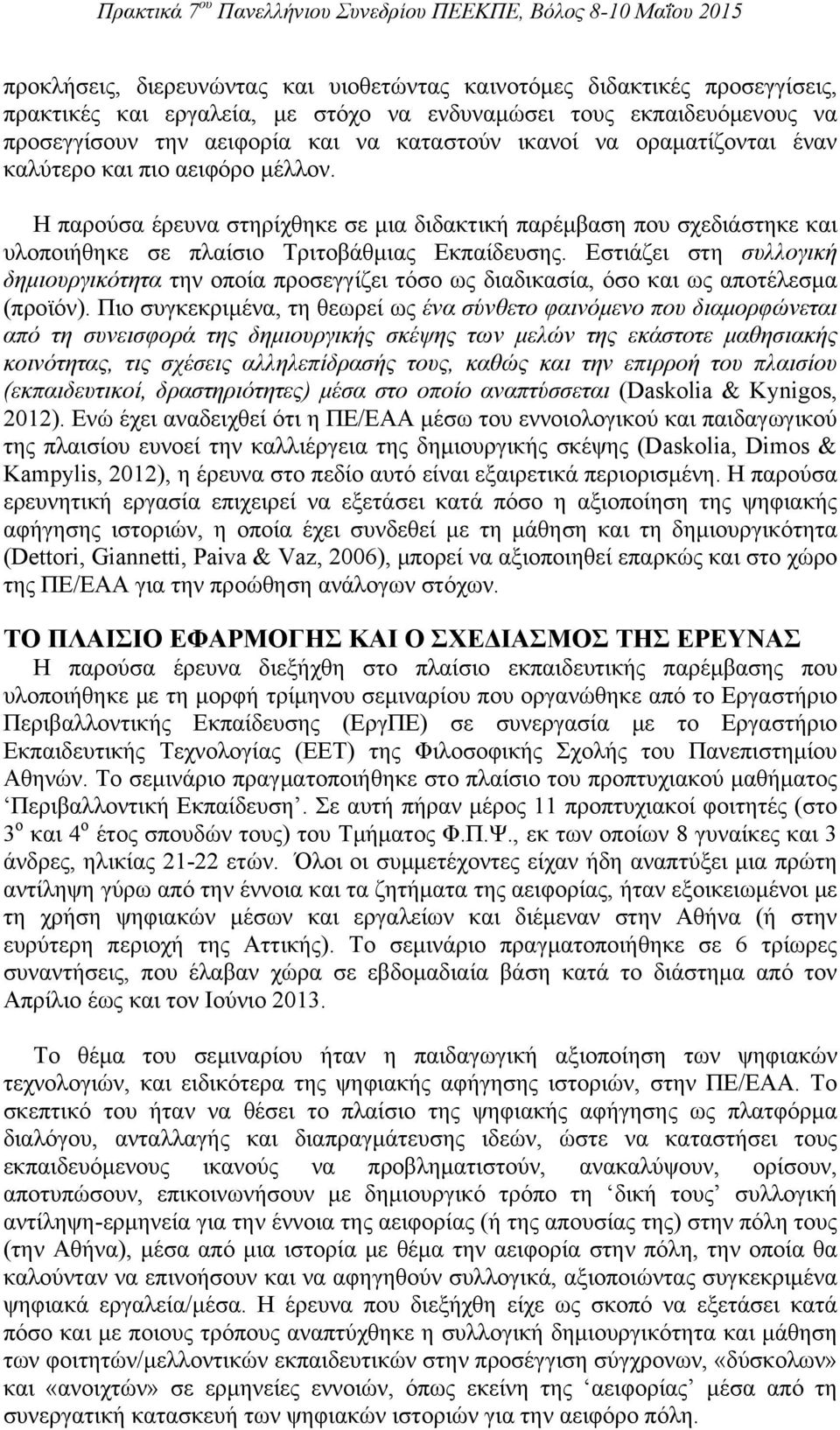 Εστιάζει στη συλλογική δημιουργικότητα την οποία προσεγγίζει τόσο ως διαδικασία, όσο και ως αποτέλεσμα (προϊόν).