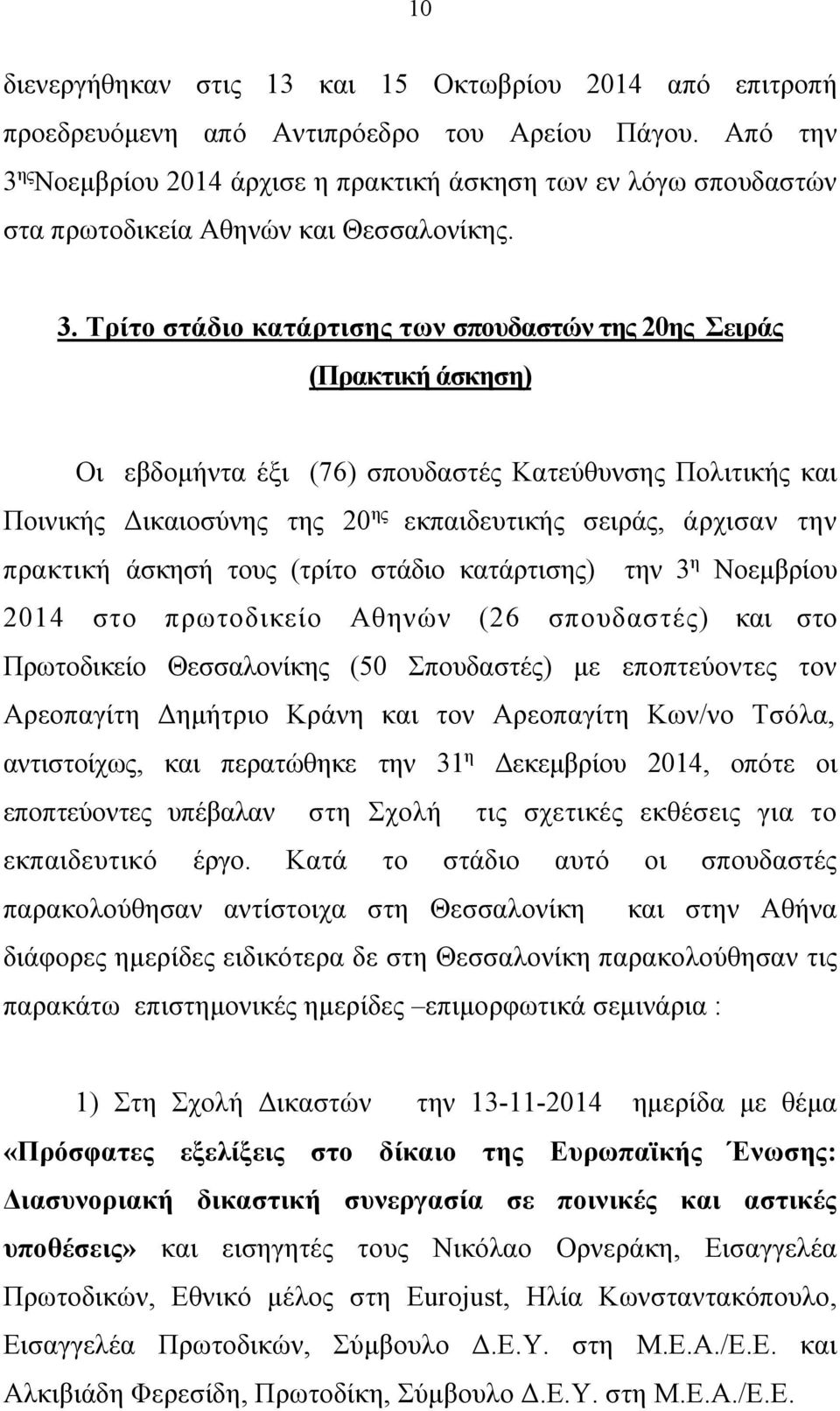 ης Νοεμβρίου 2014 άρχισε η πρακτική άσκηση των εν λόγω σπουδαστών στα πρωτοδικεία Αθηνών και Θεσσαλονίκης. 3.